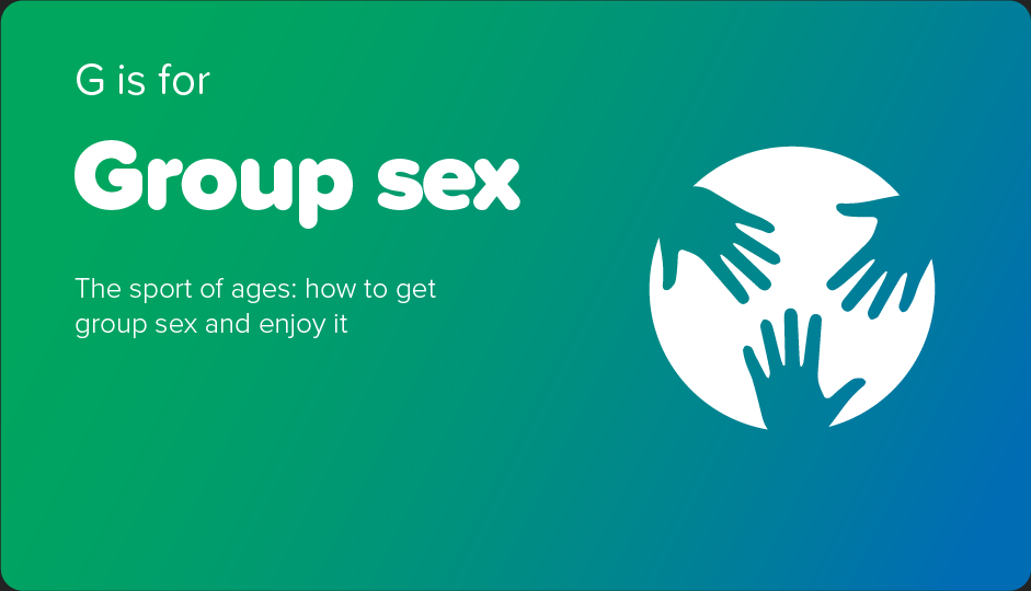 G is for Group sex